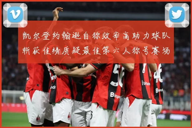 凯尔登约翰逊自称效率高助力球队斩获佳绩质疑最佳第六人称号赛场复盘