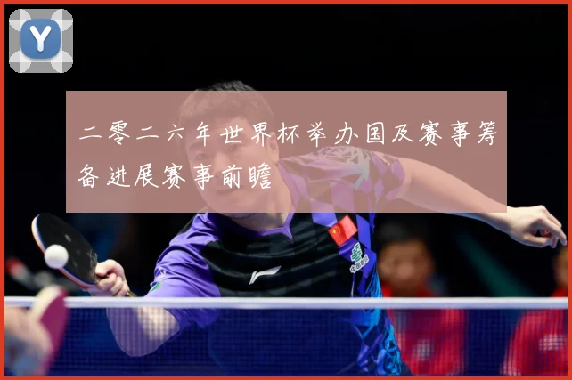 二零二六年世界杯举办国及赛事筹备进展赛事前瞻