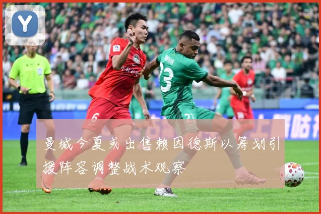 曼城今夏或出售赖因德斯以筹划引援阵容调整战术观察