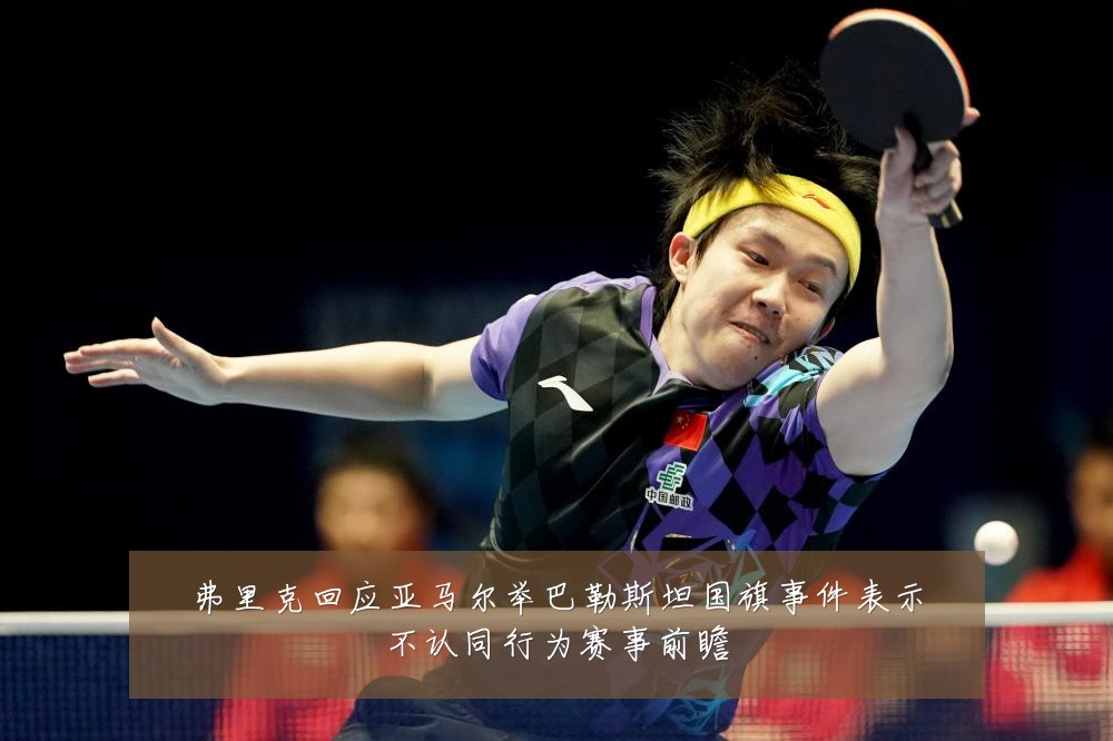 弗里克回应亚马尔举巴勒斯坦国旗事件表示不认同行为赛事前瞻