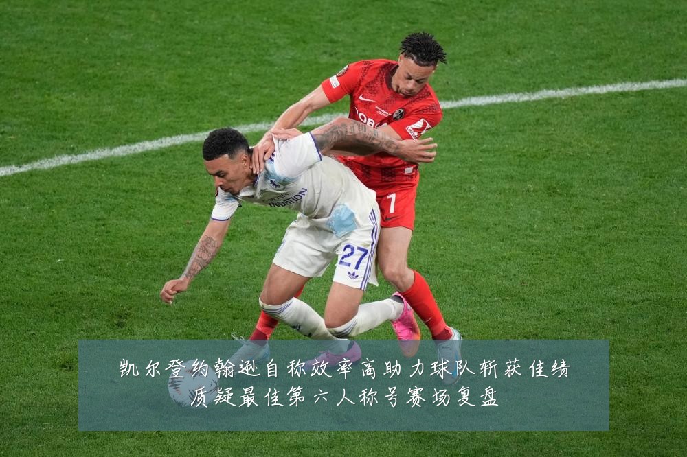 凯尔登约翰逊自称效率高助力球队斩获佳绩质疑最佳第六人称号赛场复盘