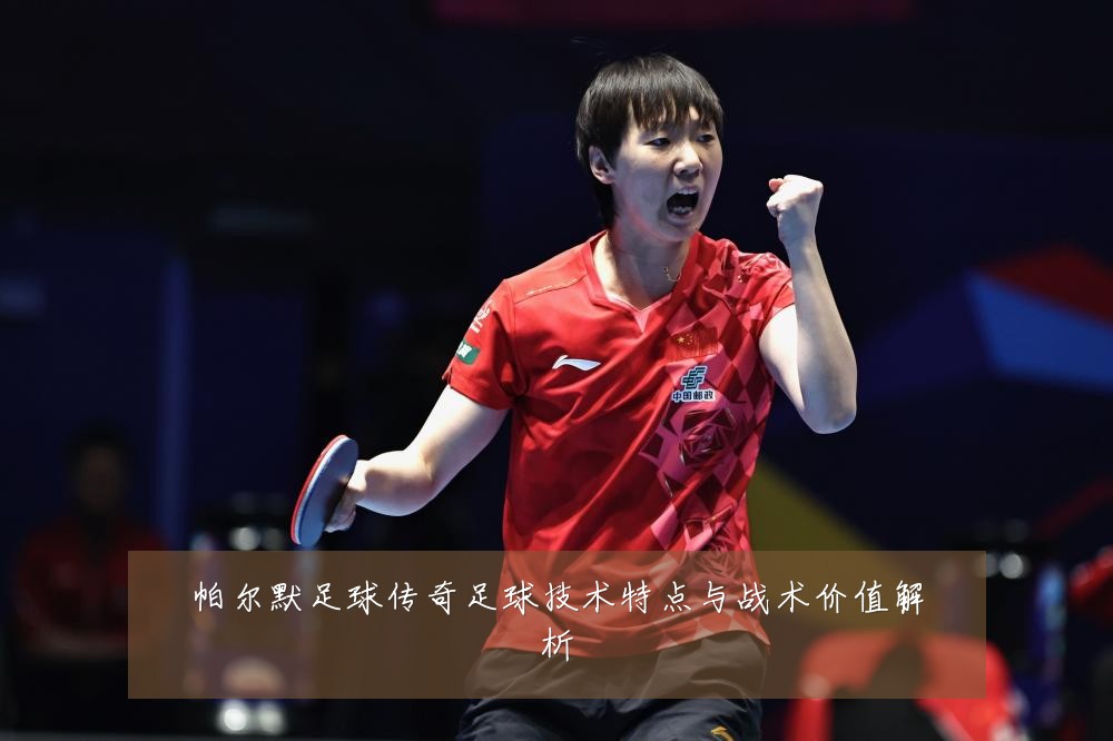 帕尔默足球传奇足球技术特点与战术价值解析
